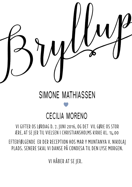 
                Simone & Cecilia er et enkel design af bryllupsinvitation. Skal I giftes og ønsker at holde jeres stil minimalistisk er dette et populært valg af invitation. Brug desuden bagsiden af invitationen til flere praktiske informationer eller indsæt et program over bryllupsfesten. Til designet kommer desuden relaterede elementer i form af velkomstskilt, bordoversigt, menukort, bordkort, drinkskort, takkekort mm. i samme design således I kan skabe en smuk rød tråd for dagen.
                